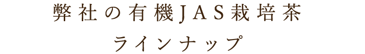 弊社のJAS有機栽培茶ラインナップ